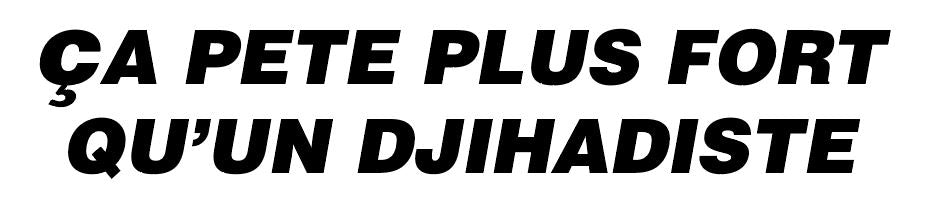 CA PETE PLUS FORT QU UN DJIHADISTE - REF : CAPETEPLUSFORTQUUNDJIHADISTE01