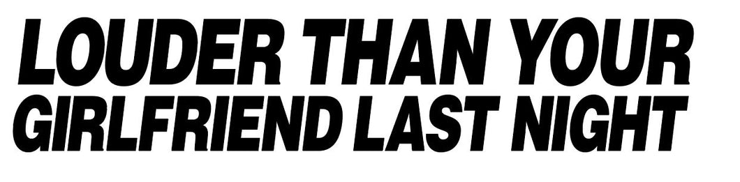 LOUDER THAN YOUR GIRLFRIEND LAST NIGHT - REF : LOUDERTHANYOURGIRLFRIEND01